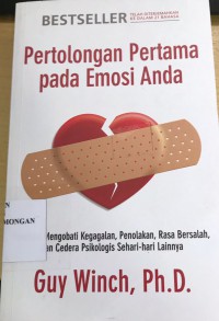 Pertolongan pertama pada emosi anda : Panduan mengobati kegagalan, Penolakan, Rasa Bersalah, dan Cedera Psikologis sehari-hari lainnya