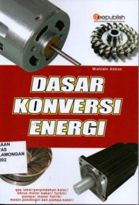 Dasar Konversi Energi, gas ideal/perpindahan kalor/siklus motor bakar/turbin/pompa/motor listrik/ mesin pendingin dan pompa kalor